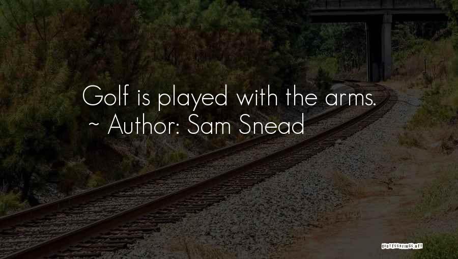 Sam Snead Quotes: Golf Is Played With The Arms.