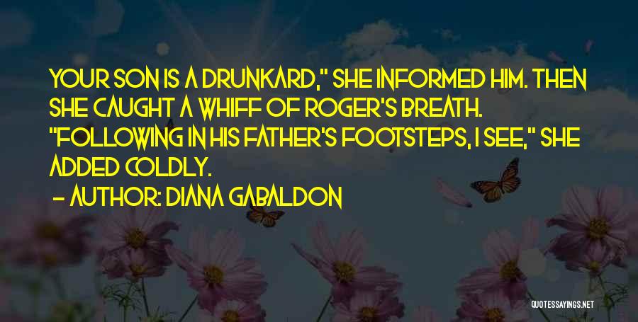 Diana Gabaldon Quotes: Your Son Is A Drunkard, She Informed Him. Then She Caught A Whiff Of Roger's Breath. Following In His Father's