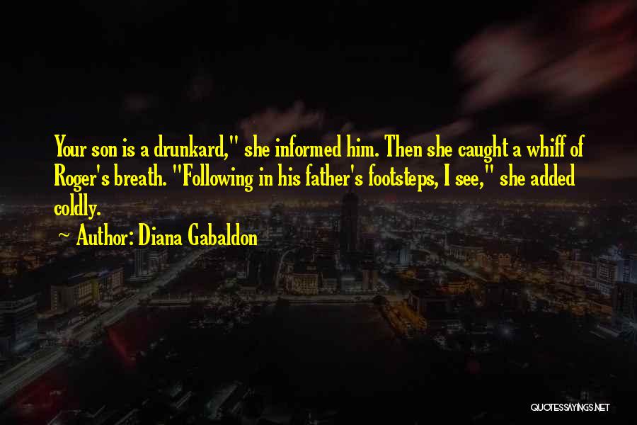 Diana Gabaldon Quotes: Your Son Is A Drunkard, She Informed Him. Then She Caught A Whiff Of Roger's Breath. Following In His Father's