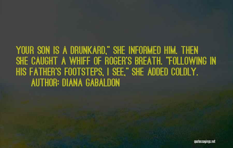 Diana Gabaldon Quotes: Your Son Is A Drunkard, She Informed Him. Then She Caught A Whiff Of Roger's Breath. Following In His Father's