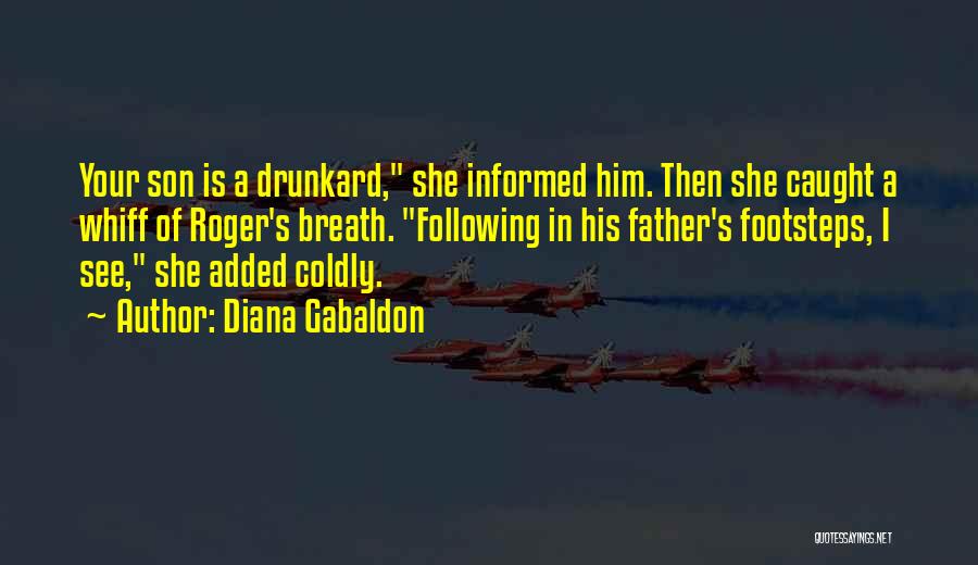 Diana Gabaldon Quotes: Your Son Is A Drunkard, She Informed Him. Then She Caught A Whiff Of Roger's Breath. Following In His Father's