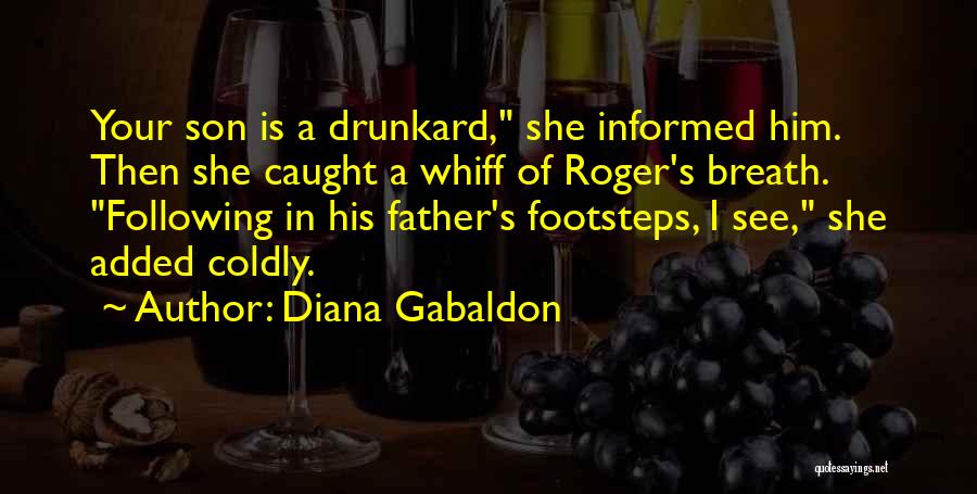 Diana Gabaldon Quotes: Your Son Is A Drunkard, She Informed Him. Then She Caught A Whiff Of Roger's Breath. Following In His Father's