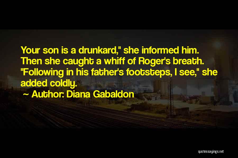 Diana Gabaldon Quotes: Your Son Is A Drunkard, She Informed Him. Then She Caught A Whiff Of Roger's Breath. Following In His Father's