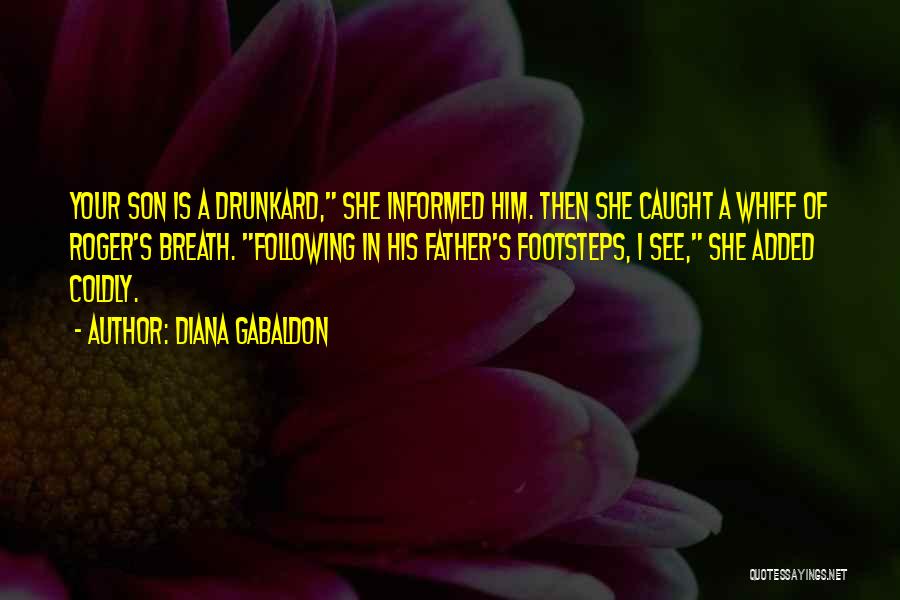 Diana Gabaldon Quotes: Your Son Is A Drunkard, She Informed Him. Then She Caught A Whiff Of Roger's Breath. Following In His Father's