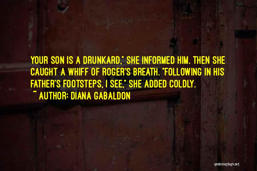 Diana Gabaldon Quotes: Your Son Is A Drunkard, She Informed Him. Then She Caught A Whiff Of Roger's Breath. Following In His Father's