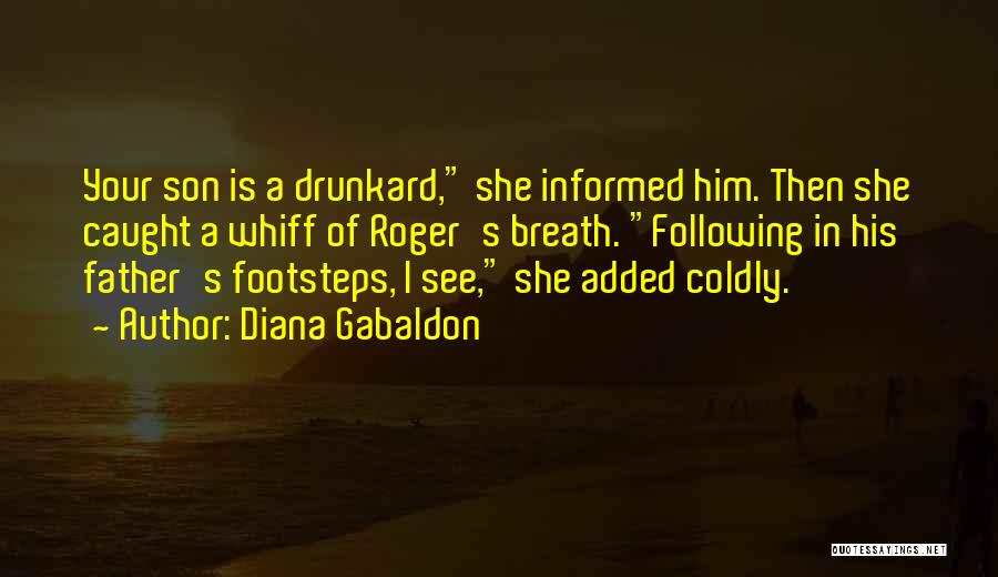 Diana Gabaldon Quotes: Your Son Is A Drunkard, She Informed Him. Then She Caught A Whiff Of Roger's Breath. Following In His Father's