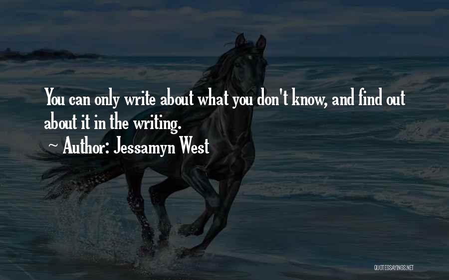 Jessamyn West Quotes: You Can Only Write About What You Don't Know, And Find Out About It In The Writing.