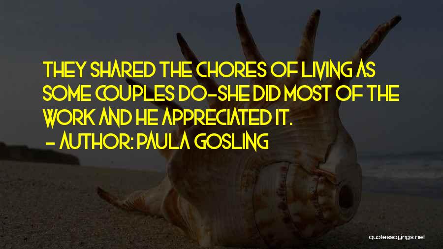 Paula Gosling Quotes: They Shared The Chores Of Living As Some Couples Do-she Did Most Of The Work And He Appreciated It.