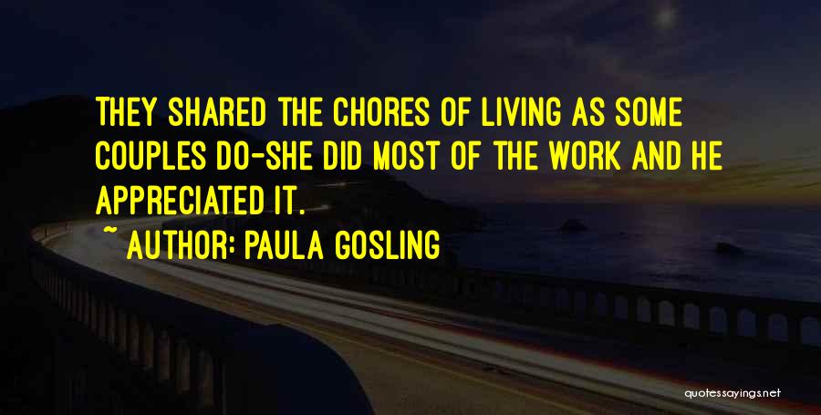 Paula Gosling Quotes: They Shared The Chores Of Living As Some Couples Do-she Did Most Of The Work And He Appreciated It.