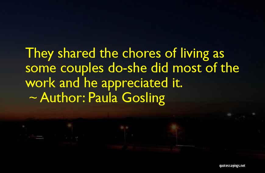 Paula Gosling Quotes: They Shared The Chores Of Living As Some Couples Do-she Did Most Of The Work And He Appreciated It.