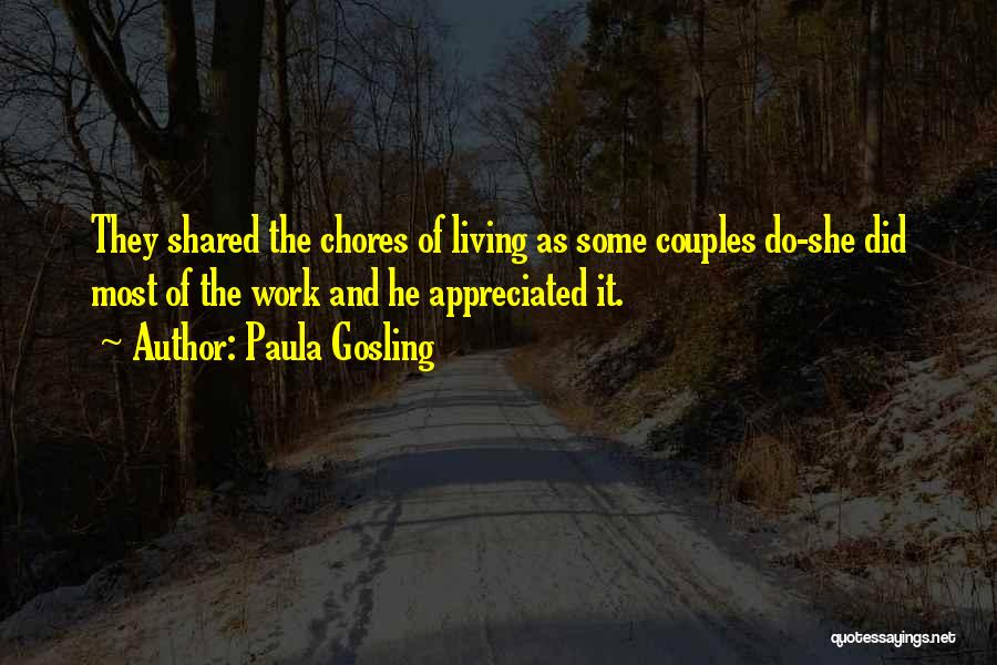 Paula Gosling Quotes: They Shared The Chores Of Living As Some Couples Do-she Did Most Of The Work And He Appreciated It.