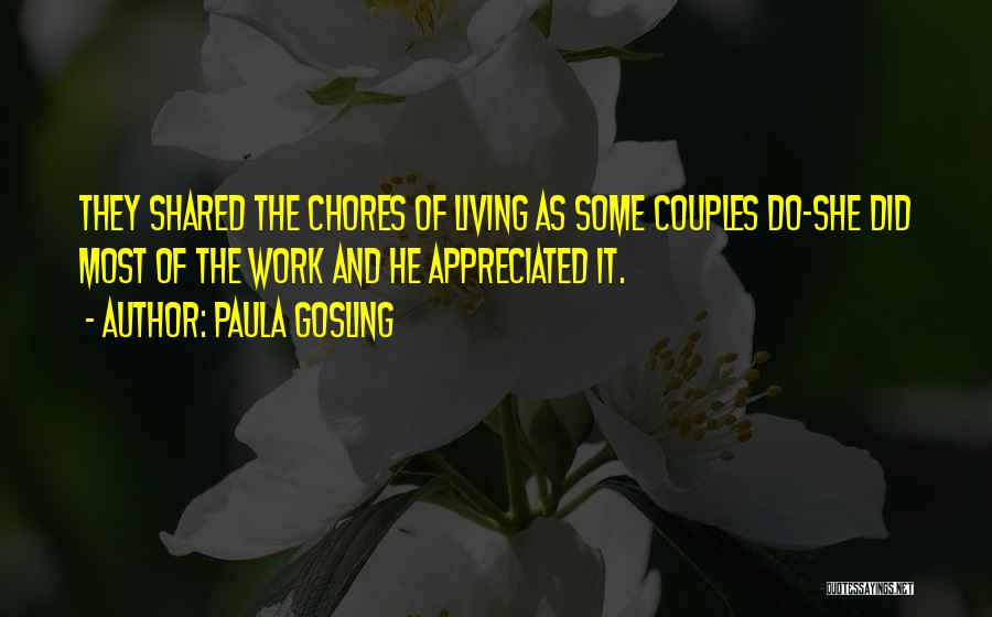 Paula Gosling Quotes: They Shared The Chores Of Living As Some Couples Do-she Did Most Of The Work And He Appreciated It.