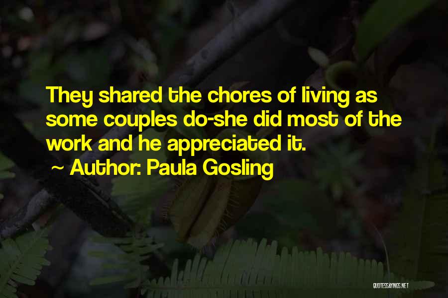 Paula Gosling Quotes: They Shared The Chores Of Living As Some Couples Do-she Did Most Of The Work And He Appreciated It.