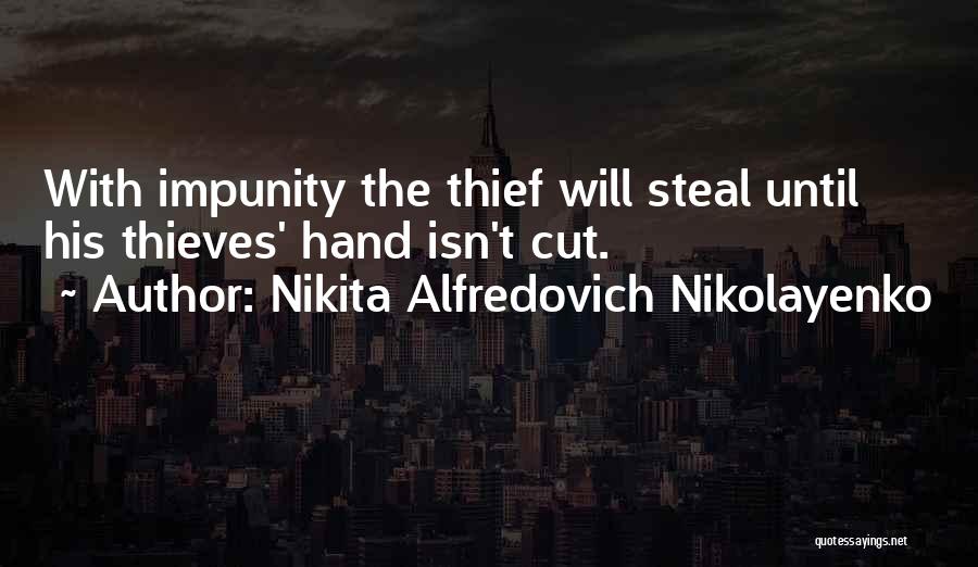 Nikita Alfredovich Nikolayenko Quotes: With Impunity The Thief Will Steal Until His Thieves' Hand Isn't Cut.