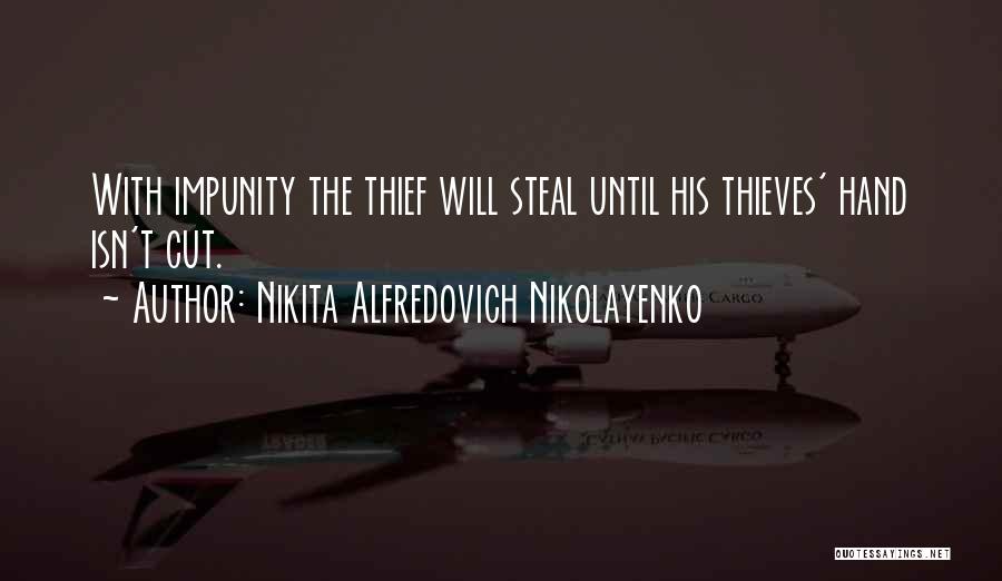 Nikita Alfredovich Nikolayenko Quotes: With Impunity The Thief Will Steal Until His Thieves' Hand Isn't Cut.