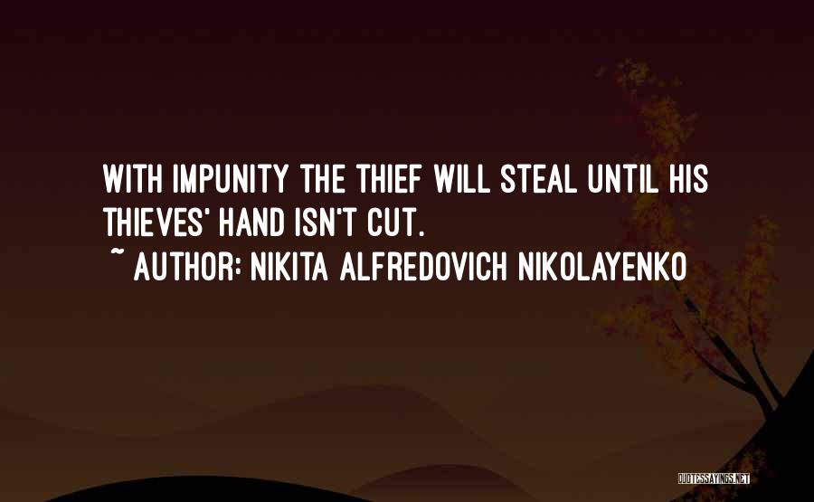 Nikita Alfredovich Nikolayenko Quotes: With Impunity The Thief Will Steal Until His Thieves' Hand Isn't Cut.