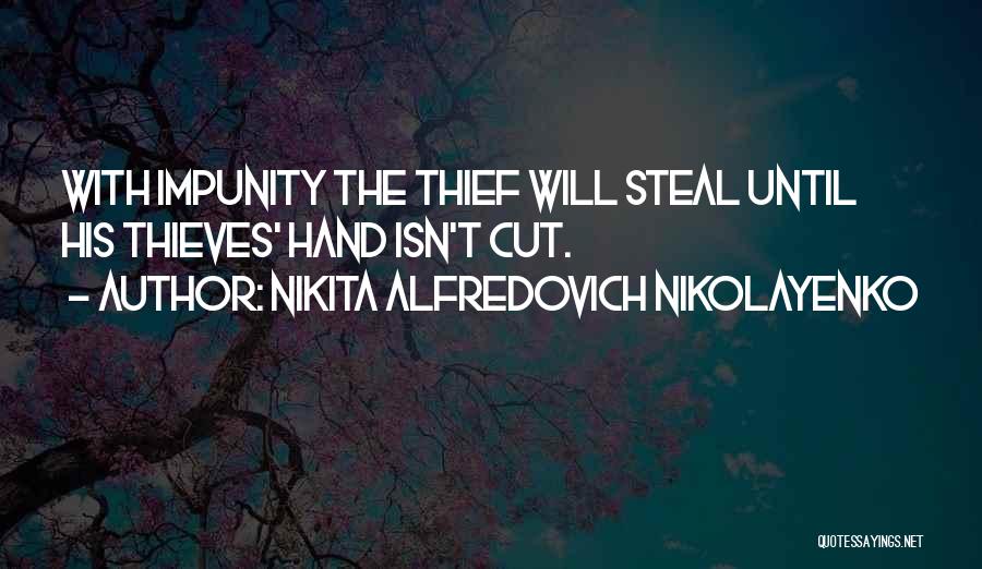 Nikita Alfredovich Nikolayenko Quotes: With Impunity The Thief Will Steal Until His Thieves' Hand Isn't Cut.