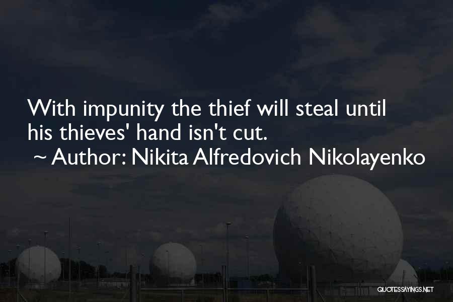 Nikita Alfredovich Nikolayenko Quotes: With Impunity The Thief Will Steal Until His Thieves' Hand Isn't Cut.
