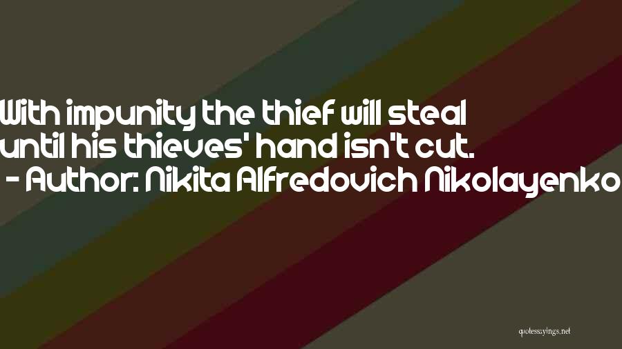 Nikita Alfredovich Nikolayenko Quotes: With Impunity The Thief Will Steal Until His Thieves' Hand Isn't Cut.