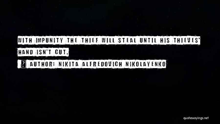 Nikita Alfredovich Nikolayenko Quotes: With Impunity The Thief Will Steal Until His Thieves' Hand Isn't Cut.