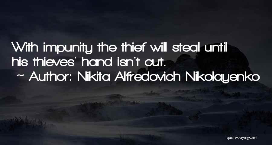 Nikita Alfredovich Nikolayenko Quotes: With Impunity The Thief Will Steal Until His Thieves' Hand Isn't Cut.