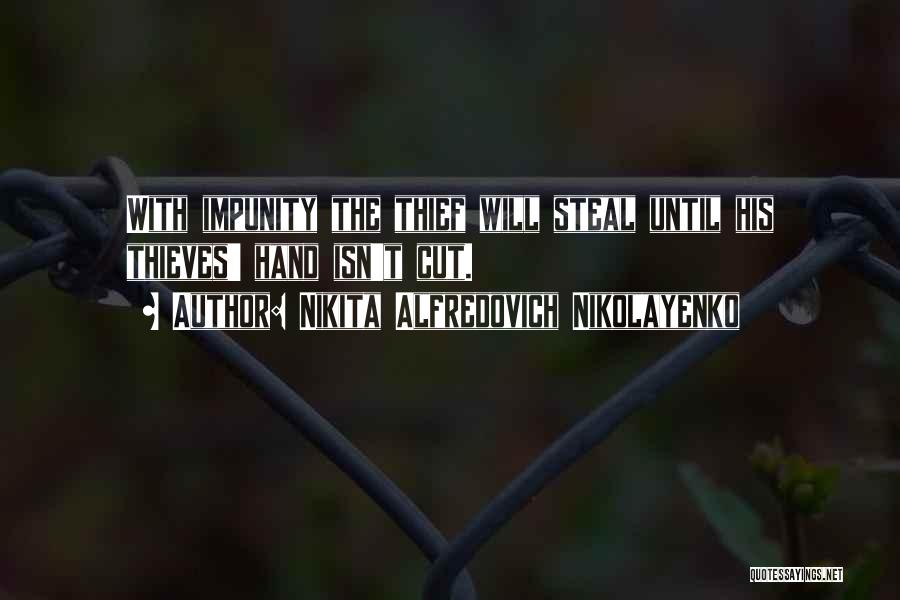 Nikita Alfredovich Nikolayenko Quotes: With Impunity The Thief Will Steal Until His Thieves' Hand Isn't Cut.