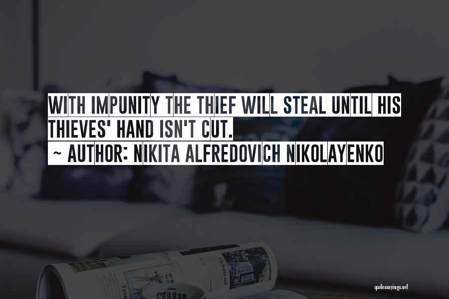 Nikita Alfredovich Nikolayenko Quotes: With Impunity The Thief Will Steal Until His Thieves' Hand Isn't Cut.