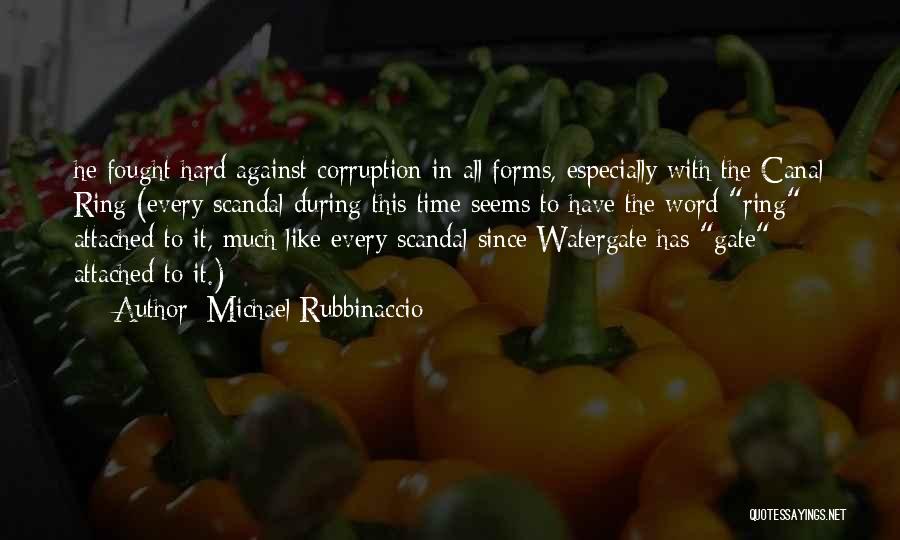 Michael Rubbinaccio Quotes: He Fought Hard Against Corruption In All Forms, Especially With The Canal Ring (every Scandal During This Time Seems To
