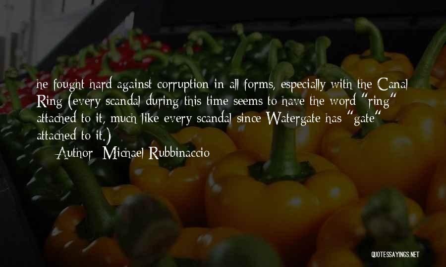 Michael Rubbinaccio Quotes: He Fought Hard Against Corruption In All Forms, Especially With The Canal Ring (every Scandal During This Time Seems To