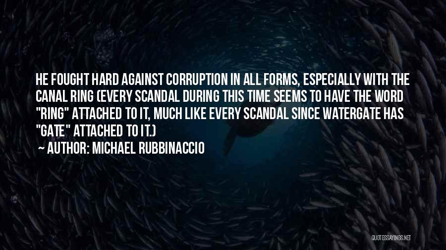 Michael Rubbinaccio Quotes: He Fought Hard Against Corruption In All Forms, Especially With The Canal Ring (every Scandal During This Time Seems To