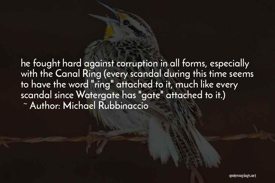 Michael Rubbinaccio Quotes: He Fought Hard Against Corruption In All Forms, Especially With The Canal Ring (every Scandal During This Time Seems To