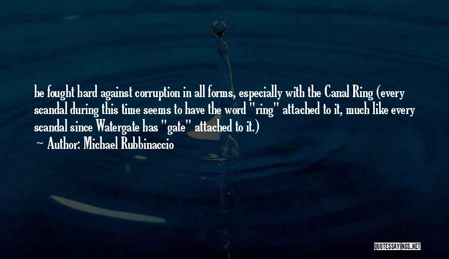 Michael Rubbinaccio Quotes: He Fought Hard Against Corruption In All Forms, Especially With The Canal Ring (every Scandal During This Time Seems To