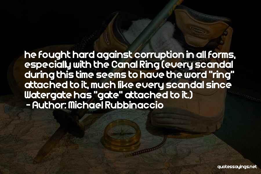 Michael Rubbinaccio Quotes: He Fought Hard Against Corruption In All Forms, Especially With The Canal Ring (every Scandal During This Time Seems To