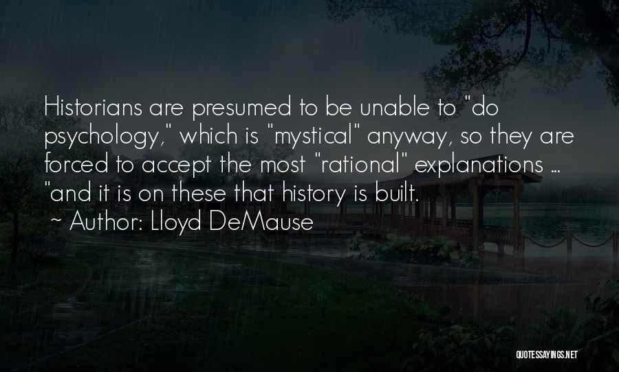 Lloyd DeMause Quotes: Historians Are Presumed To Be Unable To Do Psychology, Which Is Mystical Anyway, So They Are Forced To Accept The