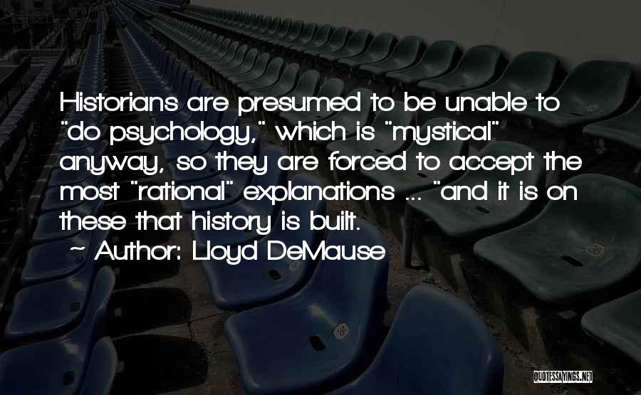 Lloyd DeMause Quotes: Historians Are Presumed To Be Unable To Do Psychology, Which Is Mystical Anyway, So They Are Forced To Accept The