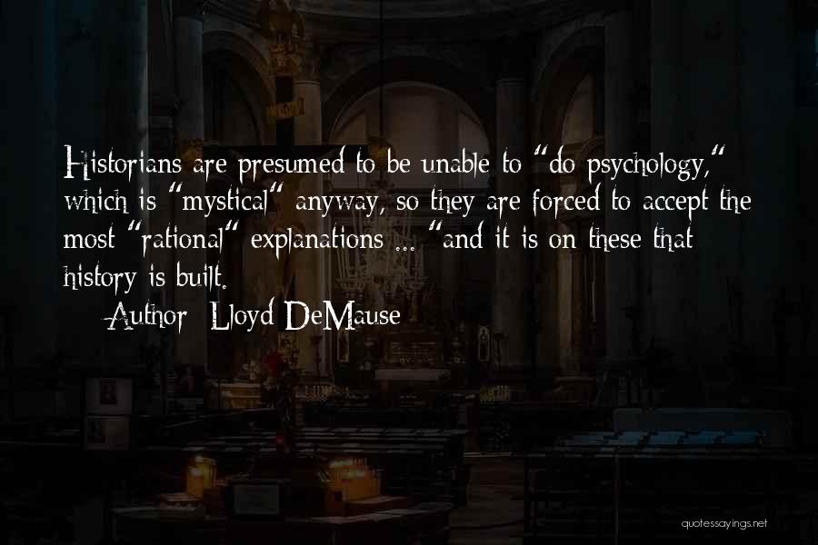 Lloyd DeMause Quotes: Historians Are Presumed To Be Unable To Do Psychology, Which Is Mystical Anyway, So They Are Forced To Accept The