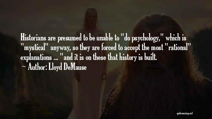 Lloyd DeMause Quotes: Historians Are Presumed To Be Unable To Do Psychology, Which Is Mystical Anyway, So They Are Forced To Accept The