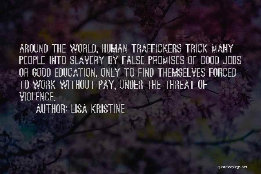 Lisa Kristine Quotes: Around The World, Human Traffickers Trick Many People Into Slavery By False Promises Of Good Jobs Or Good Education, Only