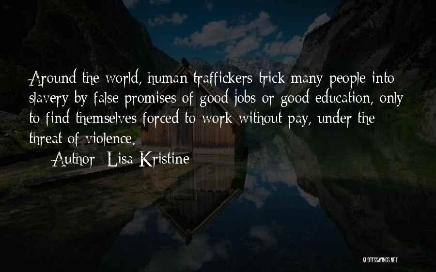 Lisa Kristine Quotes: Around The World, Human Traffickers Trick Many People Into Slavery By False Promises Of Good Jobs Or Good Education, Only