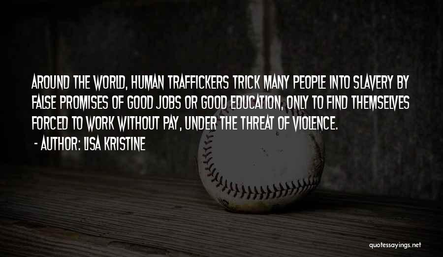 Lisa Kristine Quotes: Around The World, Human Traffickers Trick Many People Into Slavery By False Promises Of Good Jobs Or Good Education, Only