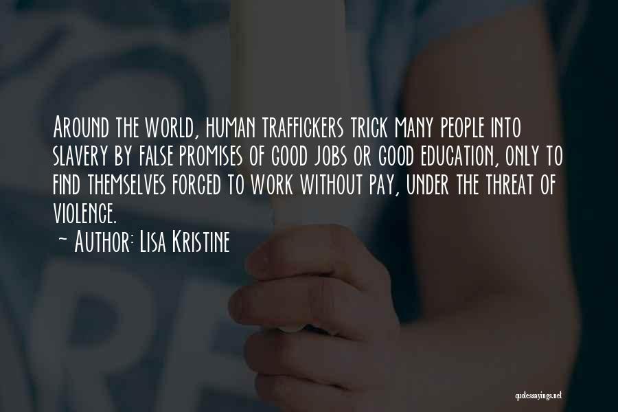 Lisa Kristine Quotes: Around The World, Human Traffickers Trick Many People Into Slavery By False Promises Of Good Jobs Or Good Education, Only