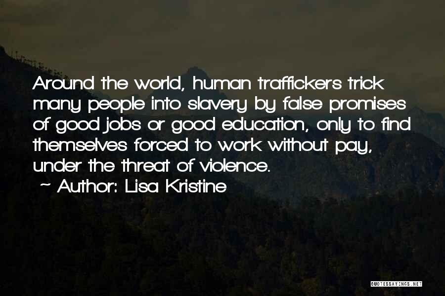 Lisa Kristine Quotes: Around The World, Human Traffickers Trick Many People Into Slavery By False Promises Of Good Jobs Or Good Education, Only