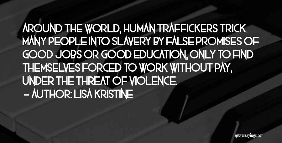 Lisa Kristine Quotes: Around The World, Human Traffickers Trick Many People Into Slavery By False Promises Of Good Jobs Or Good Education, Only