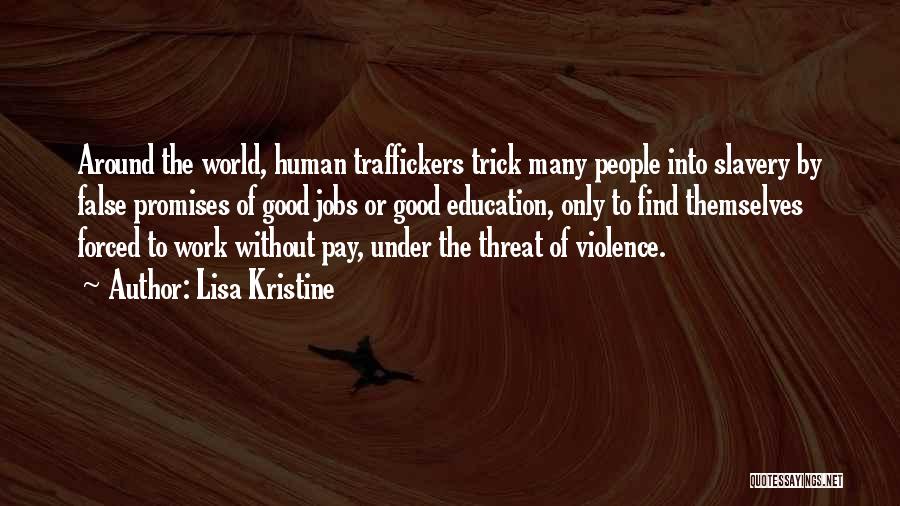 Lisa Kristine Quotes: Around The World, Human Traffickers Trick Many People Into Slavery By False Promises Of Good Jobs Or Good Education, Only