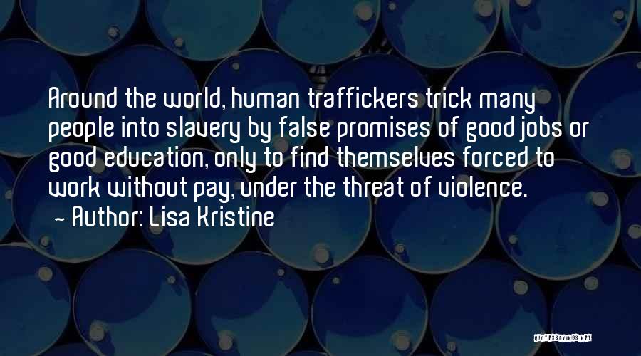 Lisa Kristine Quotes: Around The World, Human Traffickers Trick Many People Into Slavery By False Promises Of Good Jobs Or Good Education, Only