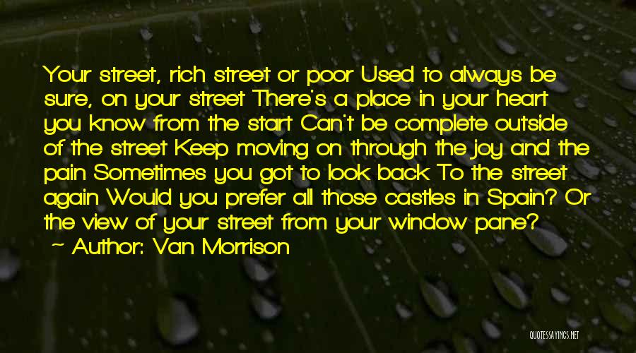 Van Morrison Quotes: Your Street, Rich Street Or Poor Used To Always Be Sure, On Your Street There's A Place In Your Heart