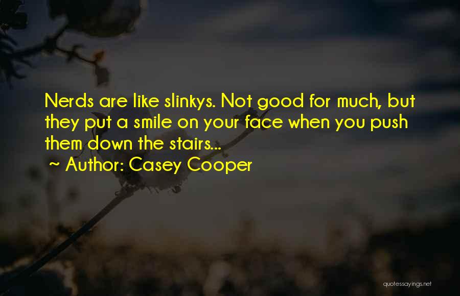 Casey Cooper Quotes: Nerds Are Like Slinkys. Not Good For Much, But They Put A Smile On Your Face When You Push Them