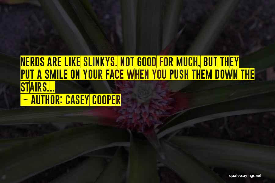 Casey Cooper Quotes: Nerds Are Like Slinkys. Not Good For Much, But They Put A Smile On Your Face When You Push Them