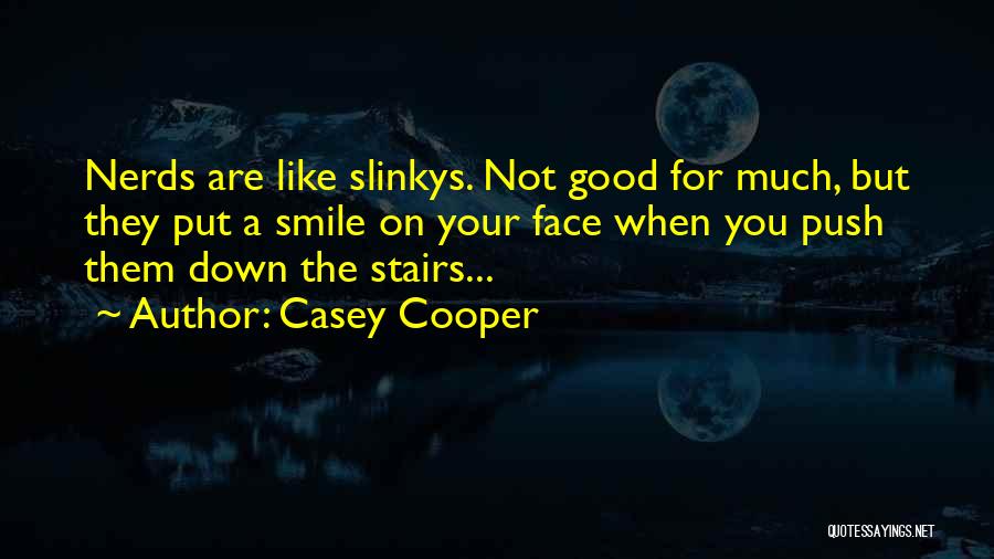 Casey Cooper Quotes: Nerds Are Like Slinkys. Not Good For Much, But They Put A Smile On Your Face When You Push Them