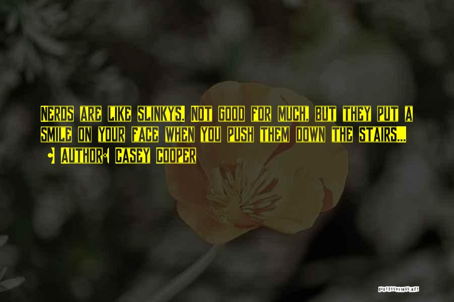 Casey Cooper Quotes: Nerds Are Like Slinkys. Not Good For Much, But They Put A Smile On Your Face When You Push Them